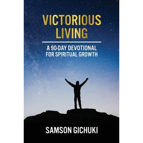 Victorious Living: A 90-Day Devotional To Spiritual Growth