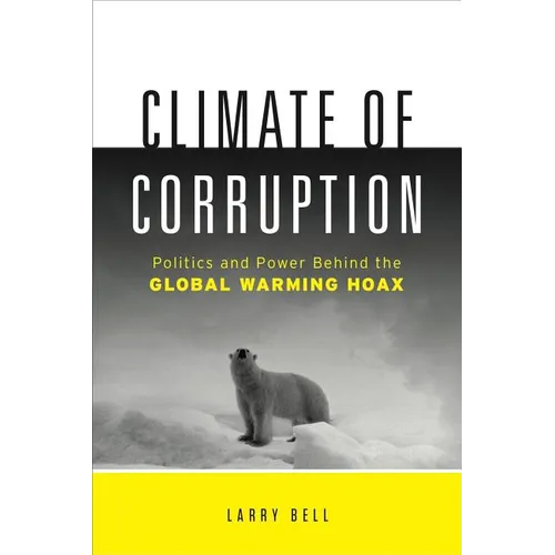 Climate of Corruption: Politics and Power Behind the Global Warming Hoax