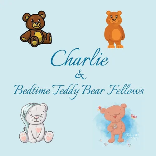 Charlie & Bedtime Teddy Bear Fellows: Short Goodnight Story for Toddlers - 5 Minute Good Night Stories to Read - Personalized Baby Books with Your Chi