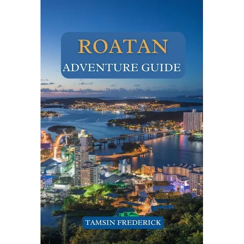 Roatan Adventure Guide: Explore the Island's Hidden Gems, Thrilling Activities, Local Culture, and Culinary Delights