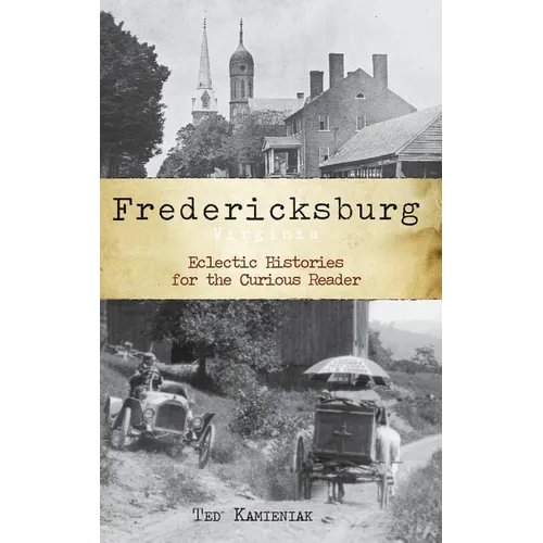 Fredericksburg, Virginia: Eclectic Histories for the Curious Reader