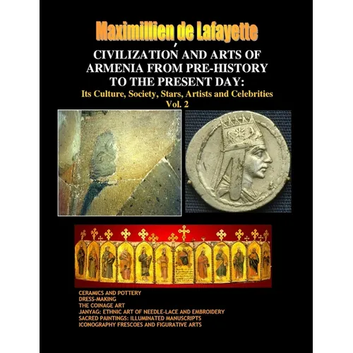 Civilization and Arts of Armenia from Pre-History to the Present Day: Its Culture, Society, Stars, Artists and Celebrities.Vol. 2