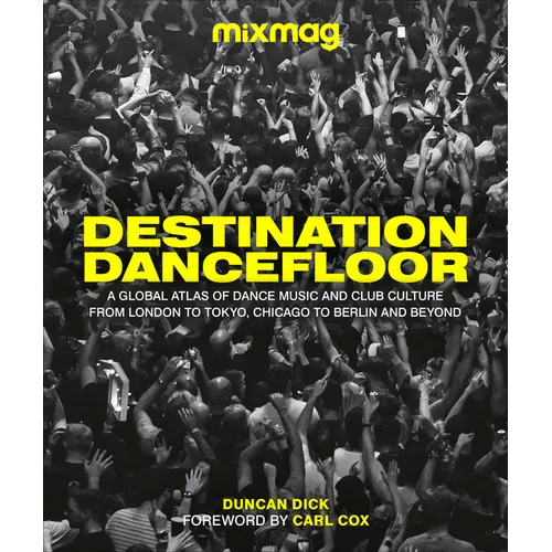 Destination Dancefloor: A Global Atlas of Dance Music and Club Culture from London to Tokyo, Chicago to