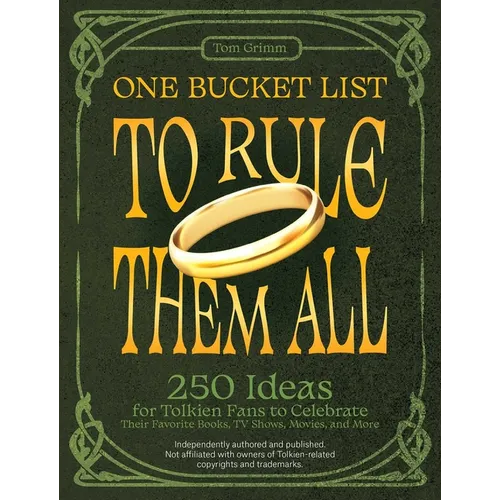 One Bucket List to Rule Them All: 250 Ideas for Tolkien Fans to Celebrate Their Favorite Books, TV Shows, Movies, and More
