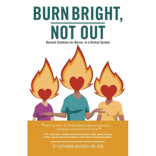 Burn Bright, Not Out: Burnout Solutions for Nurses in a Broken System