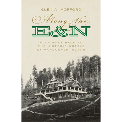 Along the E&n: A Journey Back to the Historic Hotels of Vancouver Island