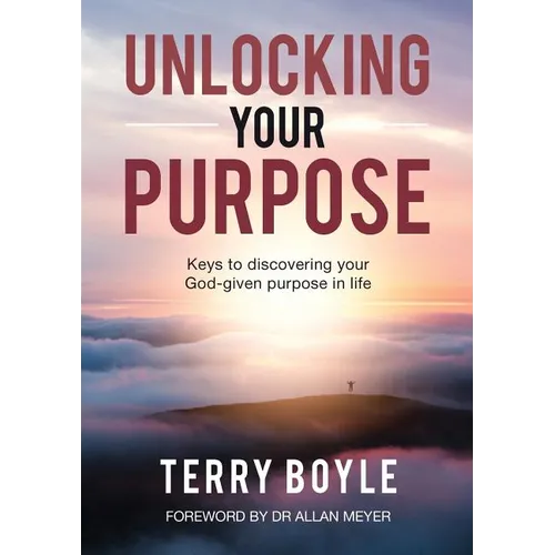 Unlocking your Purpose: Discovering your God-given Purpose in Life