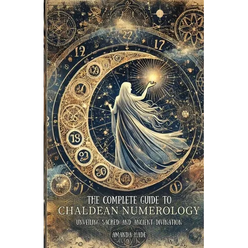 The Complete Guide to Chaldean Numerology: Unveiling Sacred and Ancient Divination