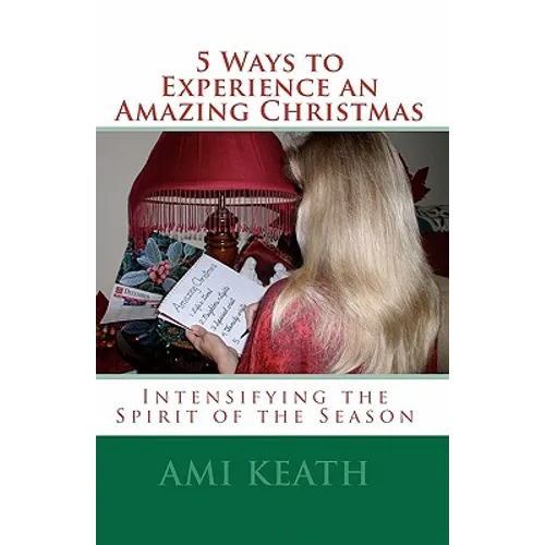 5 Ways to Experience an Amazing Christmas: Intensifying the Spirit of the Season