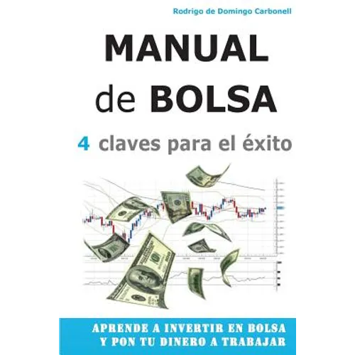 Manual de Bolsa - 4 claves para el exito: Aprende a invertir en Bolsa y pon tu dinero a trabajar