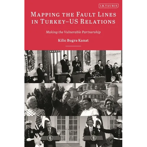 Mapping the Fault Lines in Turkey-Us Relations: Making the Vulnerable Partnership