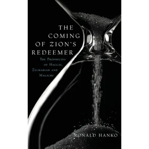 The Coming of Zion's Redeemer: The Prophecies of Haggai, Zechariah and Malachi