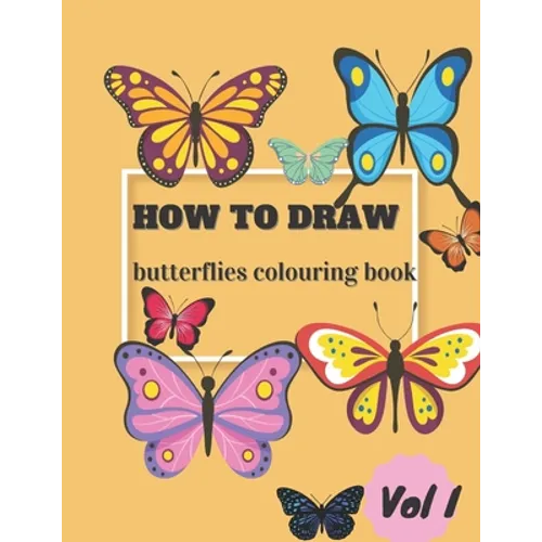 How To Draw Butterflies Colouring Book Vol I: Draw and Color Butterflies for Kids Ages 4-10 - Learn to Draw for the Beginner - Fun & Easy Simple Step