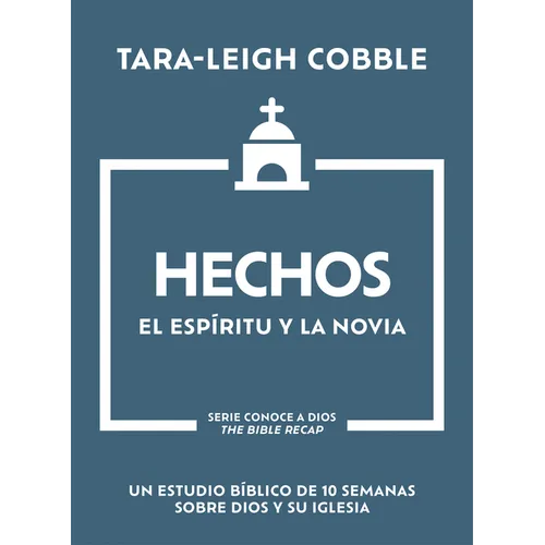 Hechos: El Espíritu Y La Novia - Un Estudio Bíblico de 10 Semanas Sobre Dios Y Su Iglesia