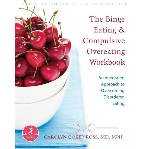 The Binge Eating and Compulsive Overeating Workbook: An Integrated Approach to Overcoming Disordered Eating