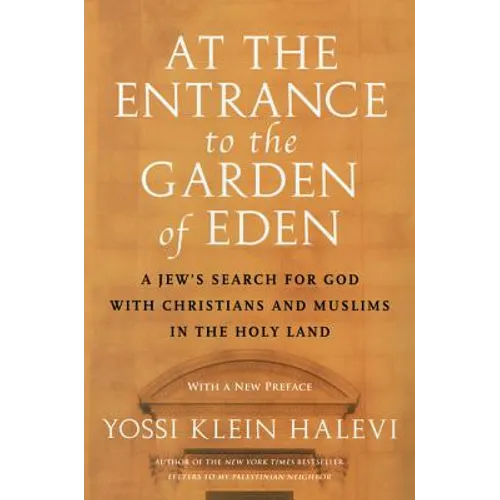 At the Entrance to the Garden of Eden: A Jew's Search for God with Christians and Muslims in the Holy Land