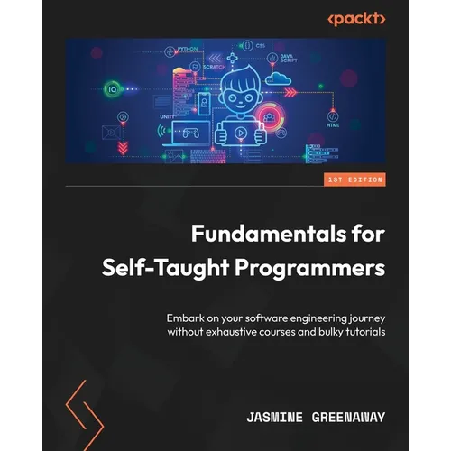 Fundamentals for Self-Taught Programmers: Embark on your software engineering journey without exhaustive courses and bulky tutorials