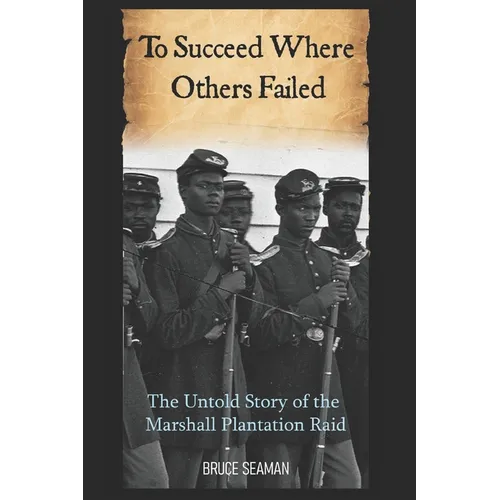 To Succeed Where Others Failed: The Untold Story of the Marshall Plantation Raid