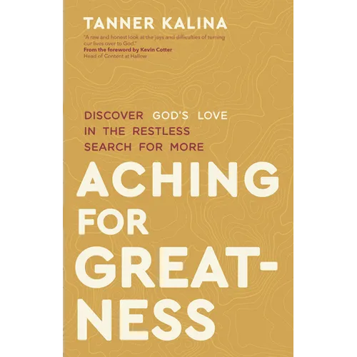 Aching for Greatness: Discover God's Love in the Restless Search for More