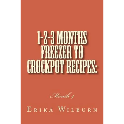 1-2-3 Months Freezer to Crockpot Recipes: Month 4