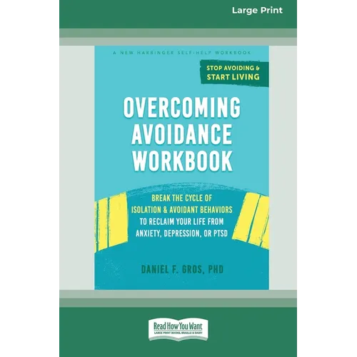Overcoming Avoidance Workbook: Break the Cycle of Isolation and Avoidant Behaviors to Reclaim Your Life from Anxiety, Depression, or PTSD [Large Prin