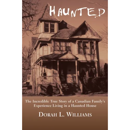 Haunted: The Incredible True Story of a Canadian Family's Experience Living in a Haunted House