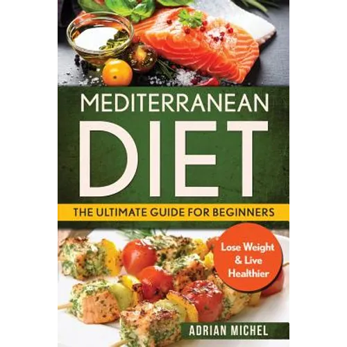 Mediterranean Diet: The Ultimate Guide for Beginners: Lose Weight & Live Healthier