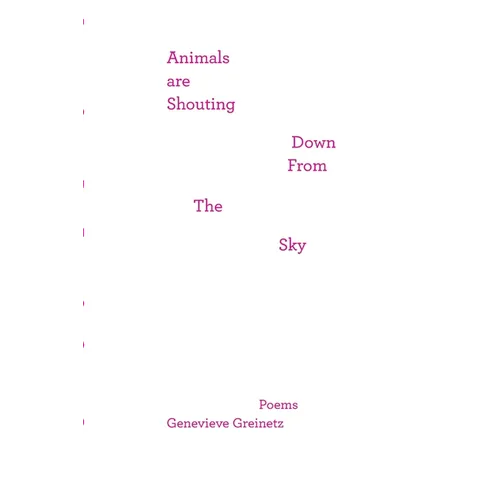 Animals Are Shouting Down From the Sky: poems