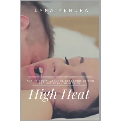 High Heat: Naughty Brutal Aroused Scorching Hottest Explicit Romantic Stories