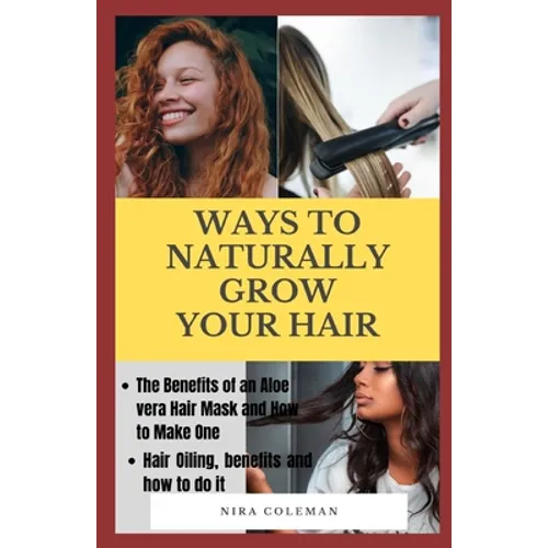 Ways to Naturally Grow Your Hair: The Benefits of an Aloe Vera Hair Mask and How to Make One, Hair Oiling, Benefits and How to do it
