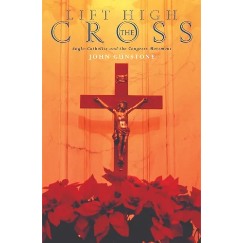 Lift High the Cross: Anglo-Catholics and the Congress Movement