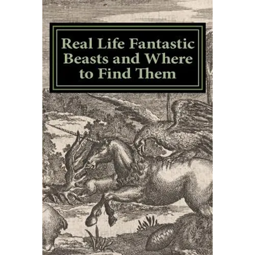 Real Life Fantastic Beasts and Where to Find Them: Illustrated Edition