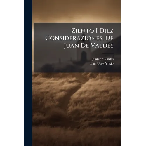 Ziento I Diez Consideraziones, De Juan De Valdés: Ahora Publicadas Por Primera Vez in Castellano
