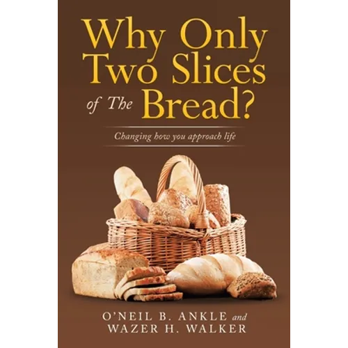 Why Only Two Slices of the Bread?: Changing How You Approach Life