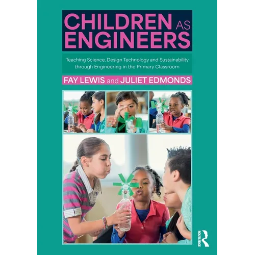 Children as Engineers: Teaching Science, Design Technology and Sustainability through Engineering in the Primary Classroom