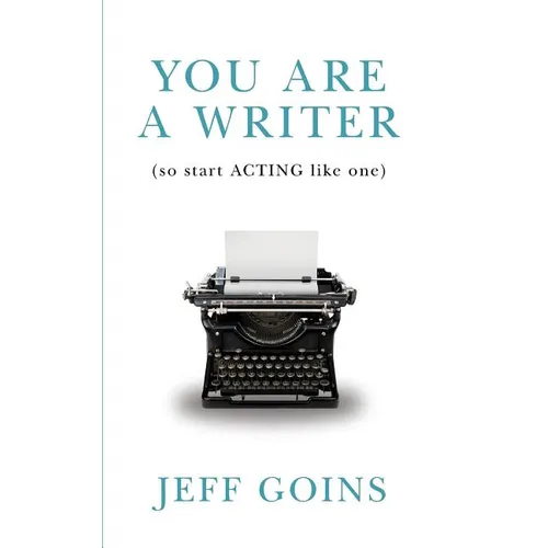 You Are a Writer (So Start Acting Like One)