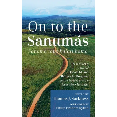On to the Sanumás: S: The Missionary Lives of Donald M. and Barbara H. Borgman and the Translation of the Sanumá New Testament