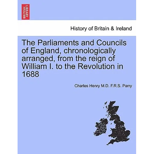 The Parliaments and Councils of England, chronologically arranged, from the reign of William I. to the Revolution in 1688