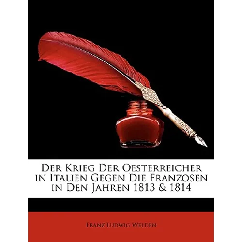 Der Krieg der Oesterreicher in Italien gegen die Franzosen in den Jahren 1813 & 1814