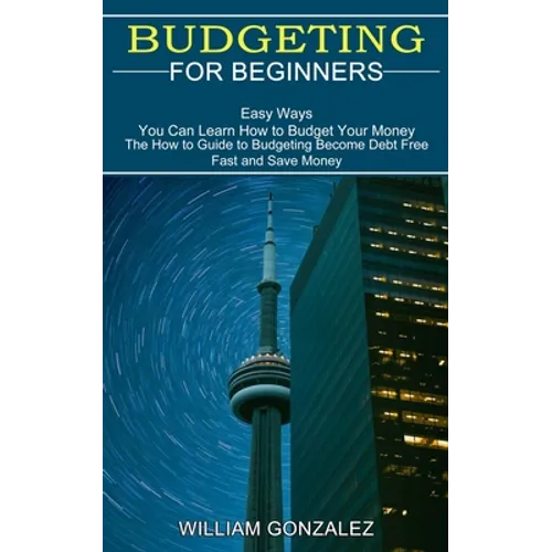 Budgeting for Beginners: The How to Guide to Budgeting Become Debt Free Fast and Save Money (Easy Ways You Can Learn How to Budget Your Money)