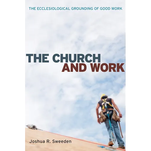 The Church and Work: The Ecclesiological Grounding of Good Work