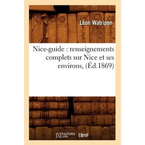 Nice-Guide: Renseignements Complets Sur Nice Et Ses Environs, (Éd.1869)