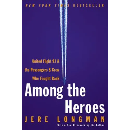 Among the Heroes: United Flight 93 and the Passengers and Crew Who Fought Back