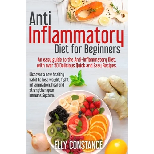 Anti Inflammatory Diet for Beginners: An easy guide to the Anti-Inflammatory Diet, with over 50 Delicious Quick and Easy Recipes.
