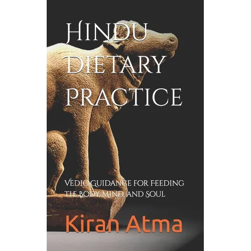 Hindu Dietary Practice: Vedic Guidance for Feeding the Body, Mind, and Soul