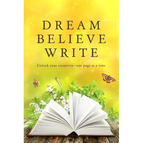 Dream Believe Write: Writing Prompts for Fiction Writers