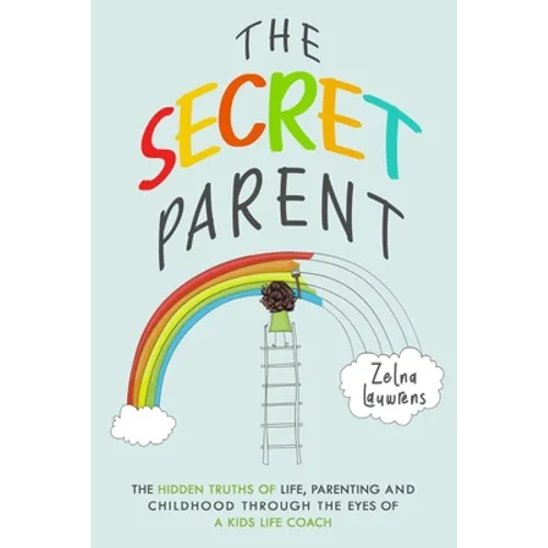 The Secret Parent: The hidden truths of life, parenting and childhood through the eyes of a Kids Life Coach