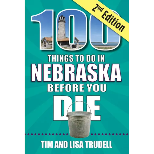 100 Things to Do in Nebraska Before You Die, 2nd Edition