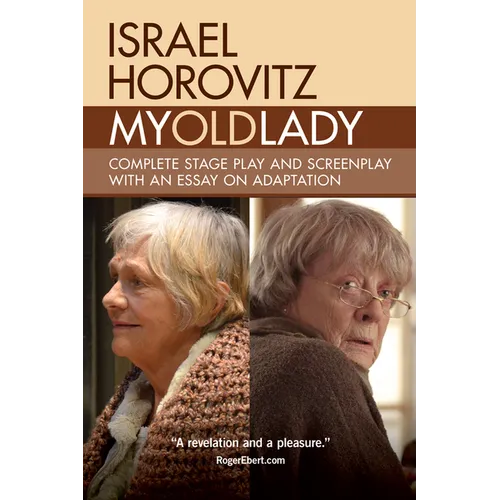 My Old Lady: Complete Stage Play and Screenplay with an Essay on Adaptation