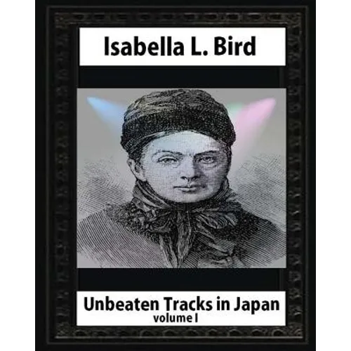 Unbeaten Tracks in Japan, by Isabella L. Bird VOLUME I
